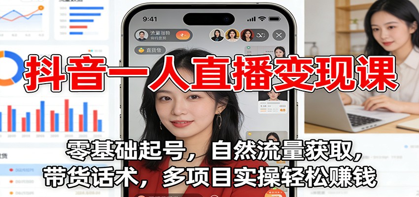 抖音一人直播变现课：零基础起号，自然流量获取，带货话术，多项目实操轻松赚钱插图
