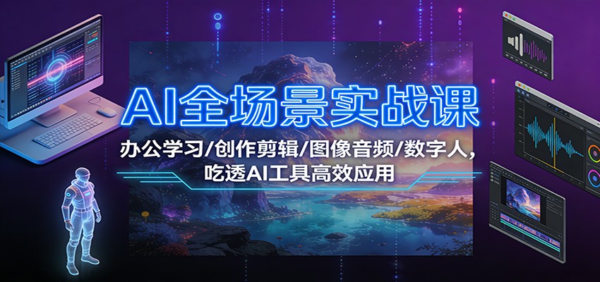 AI全场景实战课：办公学习/创作剪辑/图像音频/数字人，吃透AI工具高效应用插图