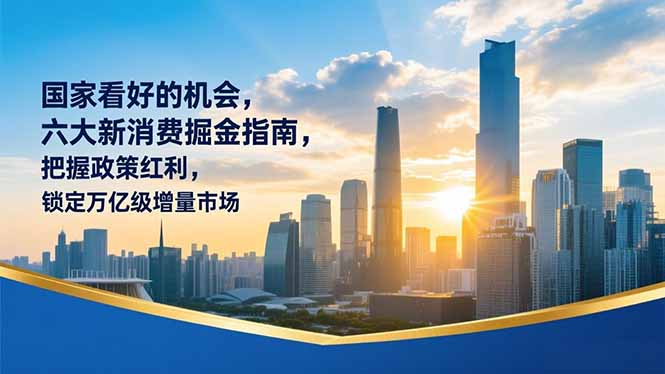 （16995期）某付费文章：国家看好的机会，六大新消费掘金指南，把握政策红利，锁定万亿级增量市场插图