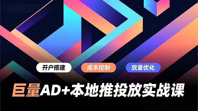 （16987期）巨量AD+本地推投放实战课，开户搭建、成本控制、放量优化，有效提升商家线上获客与转化效率插图
