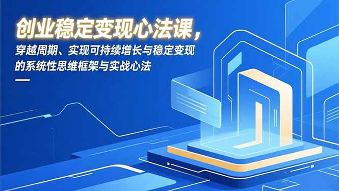 (16966期)创业稳定变现心法课,穿越周期、实现可持续增长与稳定变现的系统性思维框架与实战心法插图 (16966期)创业稳定变现心法课,穿越周期、实现可持续增长与稳定变现的系统性思维框架与实战心法插图