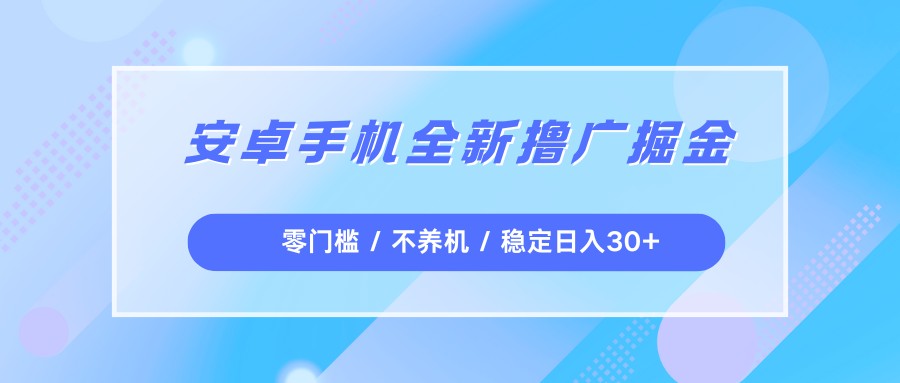 安卓手机全新撸广掘金，零门槛不养机，每天稳定收益30+插图