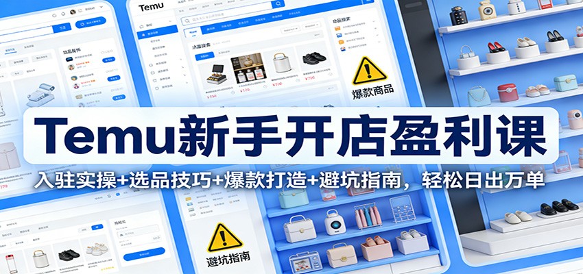 Temu新手开店盈利课:入驻实操+选品技巧+爆款打造+避坑指南,轻松日出万单插图 Temu新手开店盈利课:入驻实操+选品技巧+爆款打造+避坑指南,轻松日出万单插图