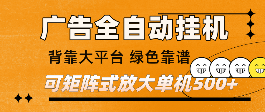 广告全自动挂机 单机单日500+ 矩阵放大 背靠大平台 绿色稳定 新手小白轻松玩转插图