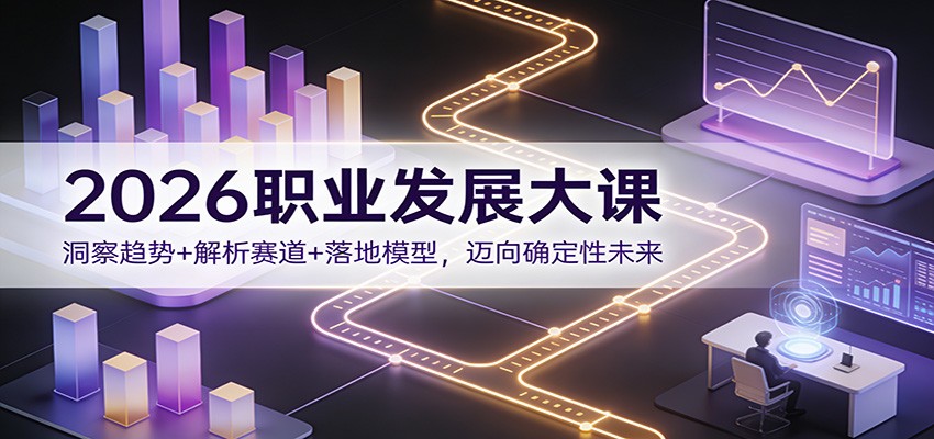 2026职业发展大课：洞察趋势+解析赛道+落地模型，迈向确定性未来插图