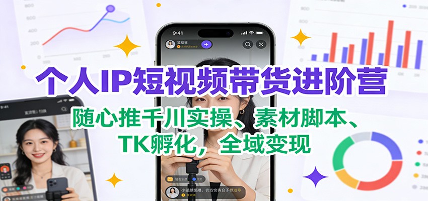 个人IP短视频带货进阶营:随心推千川实操、素材脚本、TK孵化,全域变现插图 个人IP短视频带货进阶营:随心推千川实操、素材脚本、TK孵化,全域变现插图