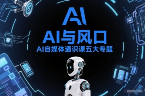 AI自媒体通识课五大专题，AI基础操作篇+AI生活娱乐篇+AI职场提效篇+AI自媒体实操篇+账号创作工具篇插图