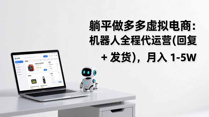 （17128期）躺平做多多虚拟电商：机器人全程代运营（回复 + 发货），月入 1-5W插图