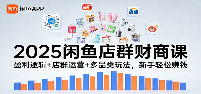 2025闲鱼店群财商课：盈利逻辑+店群运营+多品类玩法，新手轻松赚钱插图