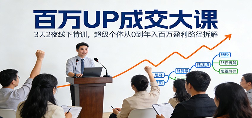 百万UP成交大课：3天2夜线下特训，超级个体从0到年入百万盈利路径拆解插图