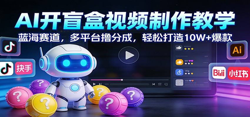 AI开盲盒视频制作教学：蓝海赛道，多平台撸分成，轻松打造10W+爆款插图