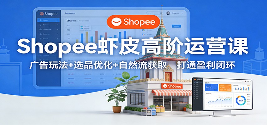 Shopee虾皮高阶运营课:广告玩法+选品优化+自然流获取,打通盈利闭环插图 Shopee虾皮高阶运营课:广告玩法+选品优化+自然流获取,打通盈利闭环插图