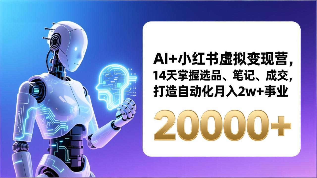 （17250期）AI+小红书虚拟变现营，14天掌握选品、笔记、成交，打造自动化月入2w+事业（更新）插图