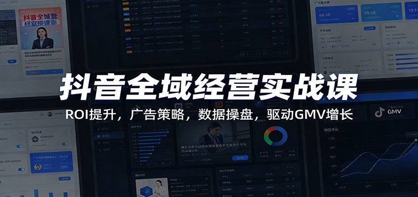 抖音全域经营实战课:ROI提升,广告策略,数据操盘,驱动GMV增长插图 抖音全域经营实战课:ROI提升,广告策略,数据操盘,驱动GMV增长插图