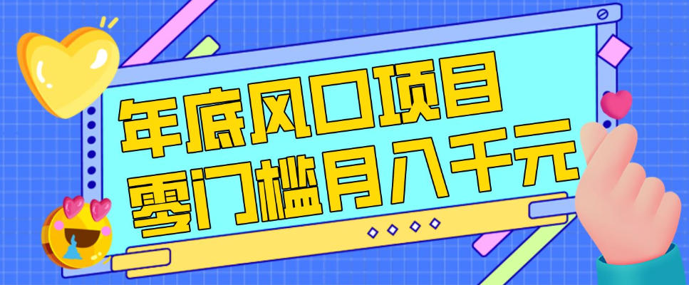 每年节假日年底风口项目，新人小白也能上手，零成本零门槛月入1w+（附渠道）插图