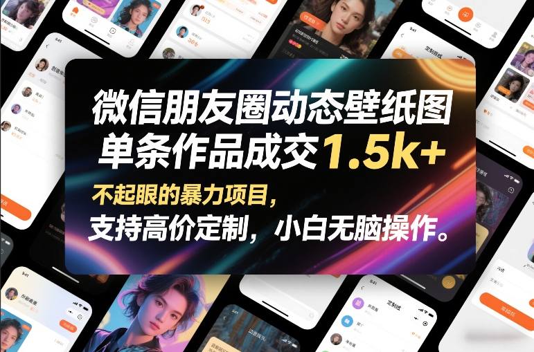 微信朋友圈动态壁纸图，单条作品成交1.5k+，不起眼的暴力项目，支持高价定制，小白无脑操作插图