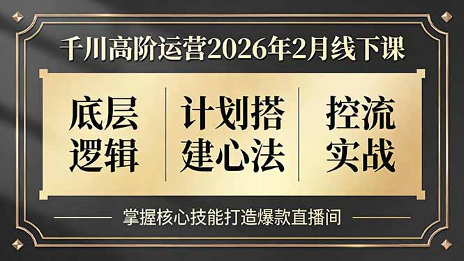 （17318期）千川高阶运营2026年2月线下课，底层逻辑、计划搭建心法、控流实战，掌握核心技能打造爆款直播间插图
