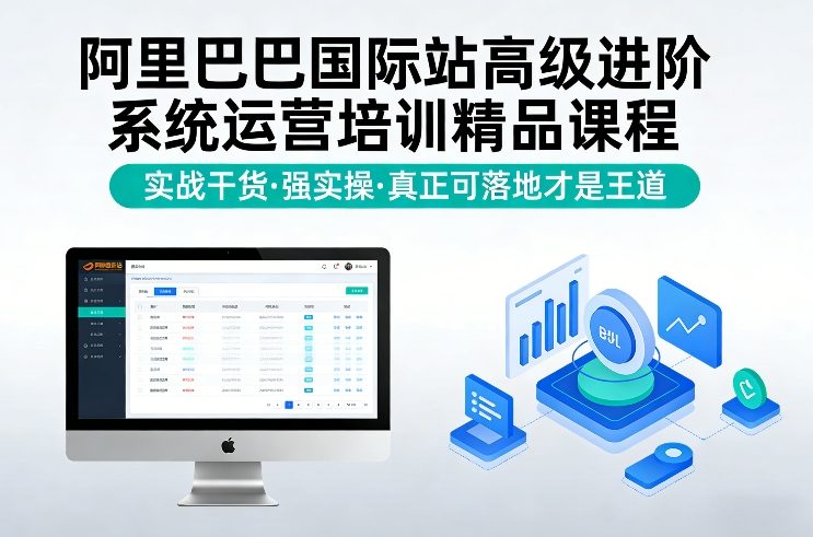 阿里巴巴国际站高级进阶系统运营培训精品课程，实战干货，强实操，真正可落地才是王道插图