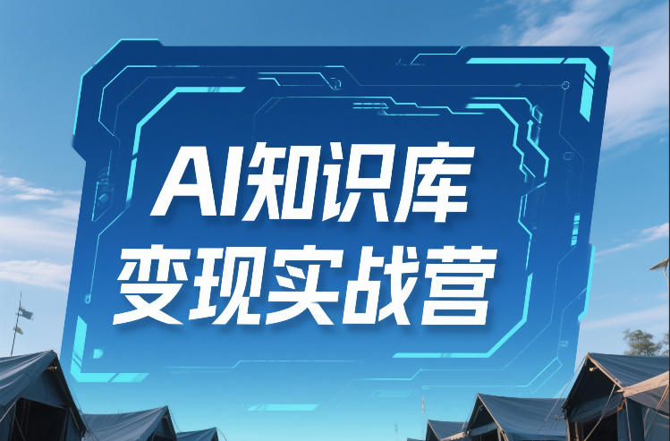 AI知识库变现实战营，不会做产品？不会变现？不会做内容？这一套，让你马上能卖+未来能做插图