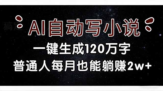 （17372期）AI自动写小说，一键生成120万字，普通人每月也能躺赚2w+插图