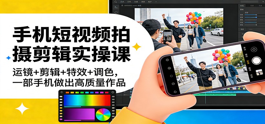 手机短视频拍摄剪辑实操课：运镜+剪辑+特效+调色，一部手机做出高质量作品插图