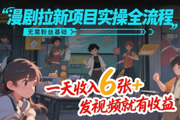 漫剧拉新项目实操全流程，无需粉丝基础，一天收入6张+，发视频就有收益插图