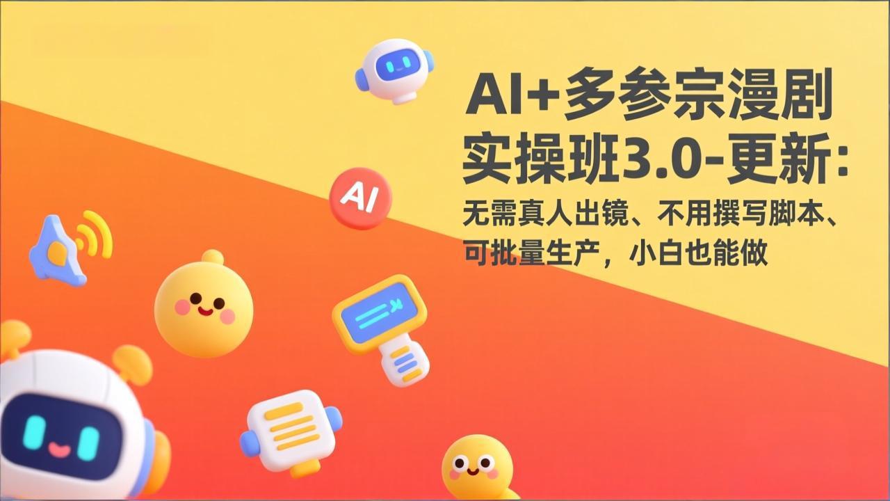 （17404期）AI+多参宗漫剧实操班3.0-更新：无需真人出镜、不用撰写脚本、可批量生产，小白也能做插图