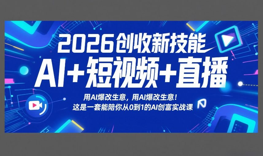 2026创收新技能AI+短视频+直播，用AI爆改生意，这是一套能陪你从0到1的AI创富实战课插图