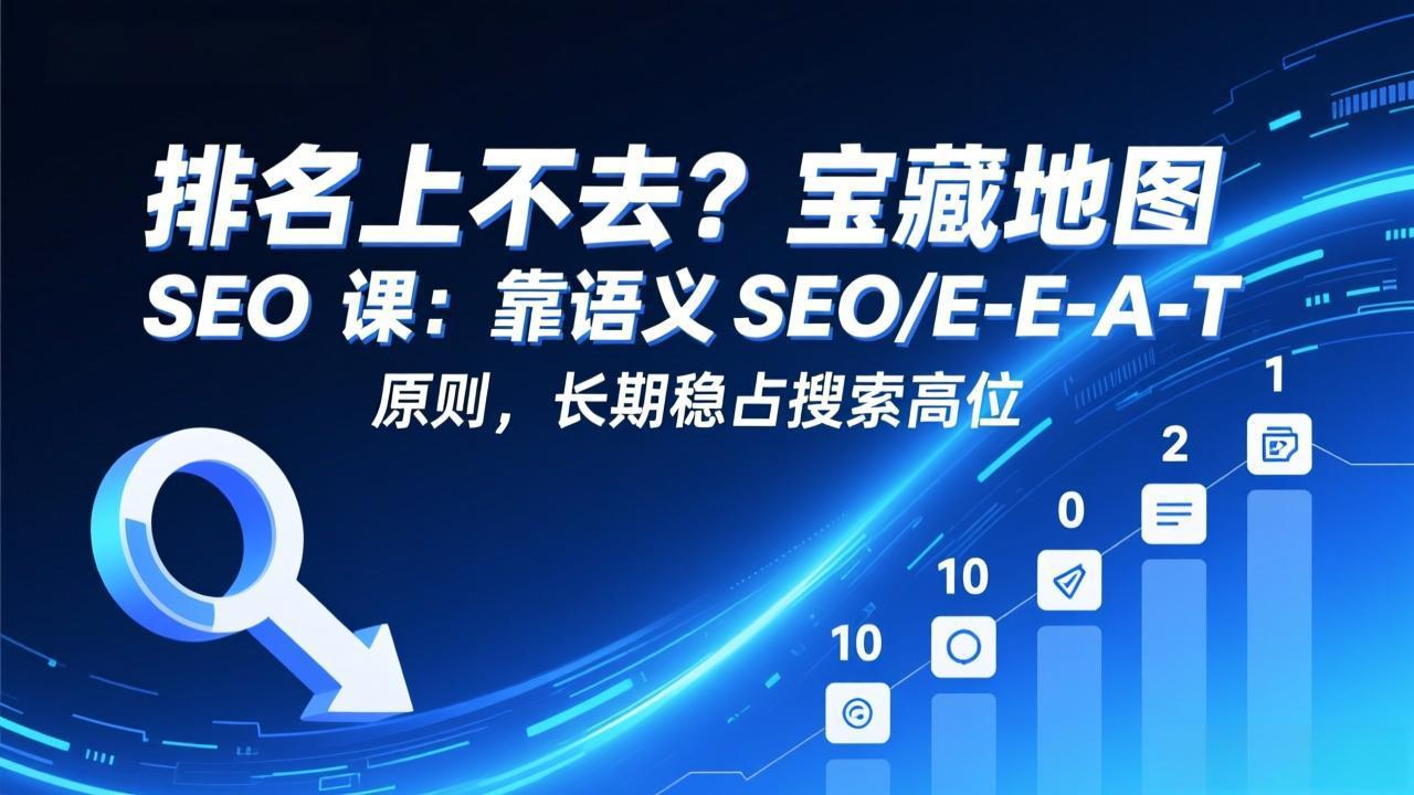 (17460期)排名上不去?宝藏地图 SEO 课:靠语义 SEO+E-E-A-T 原则,长期稳占搜索高位插图 (17460期)排名上不去?宝藏地图 SEO 课:靠语义 SEO+E-E-A-T 原则,长期稳占搜索高位插图