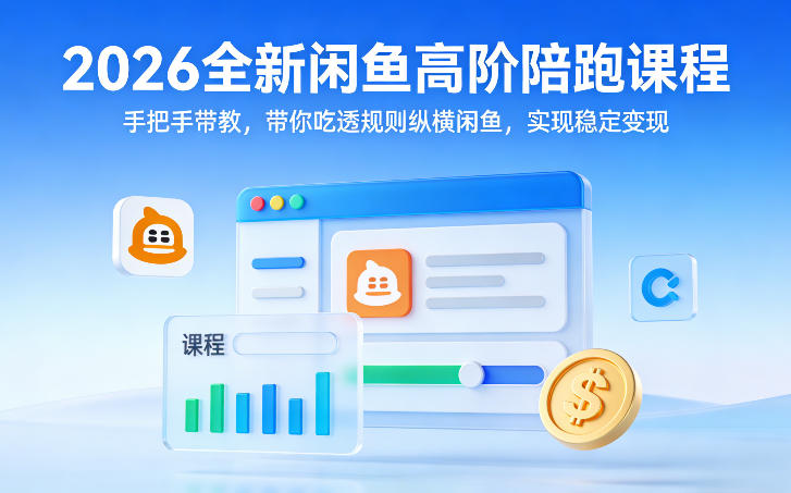 2026全新闲鱼高阶陪跑课程，手把手带教，带你吃透规则纵横闲鱼，实现稳定变现插图