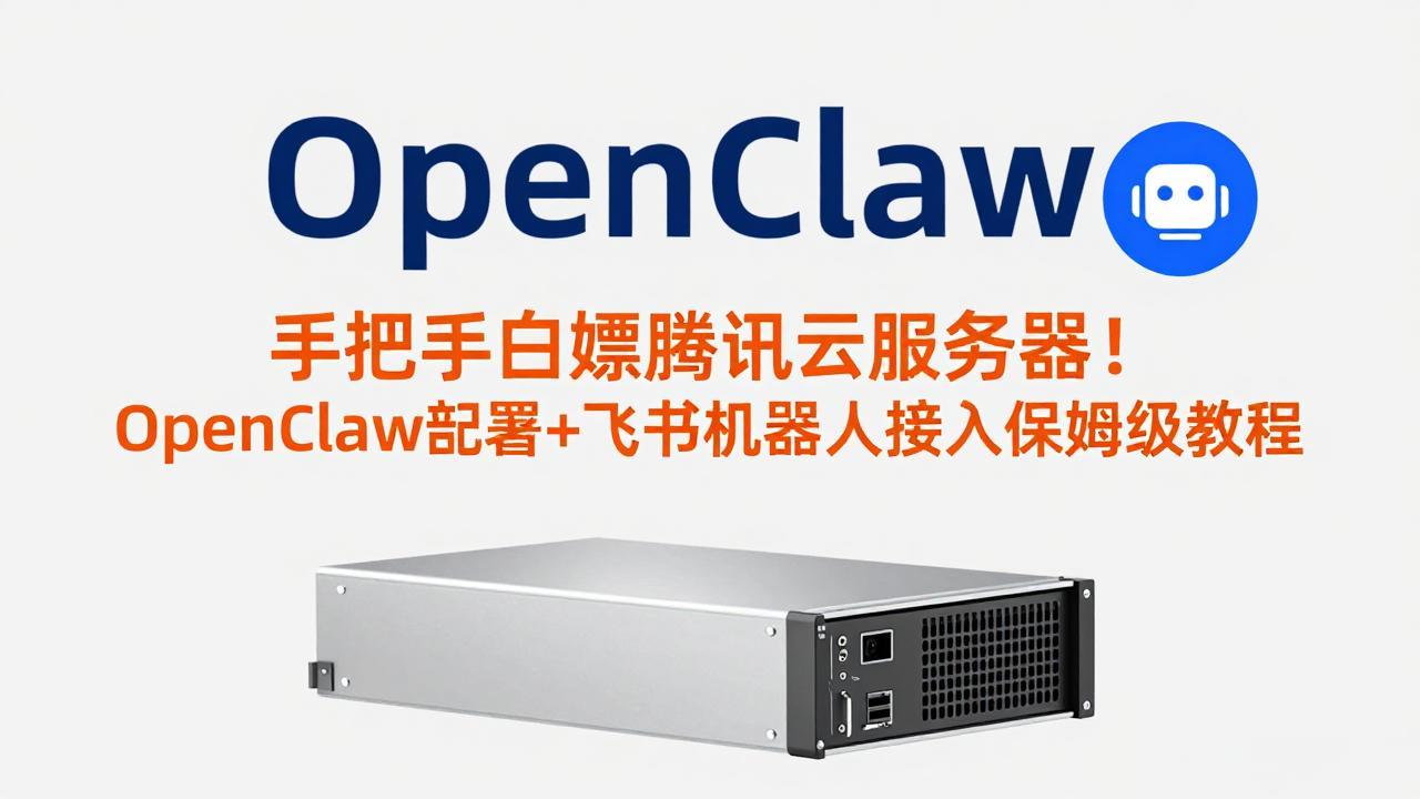 （17556期）手把手白嫖腾讯云服务器！OpenClaw部署+飞书机器人接入保姆级教程插图
