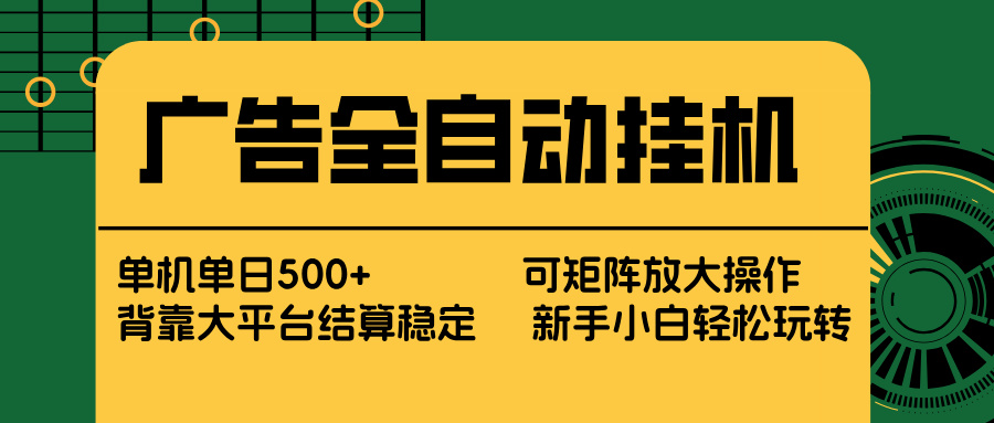 （17541期） 广告全自动挂机 单机单日500+ 矩阵放大 背靠大平台 绿色稳定 新手小白轻松玩转插图