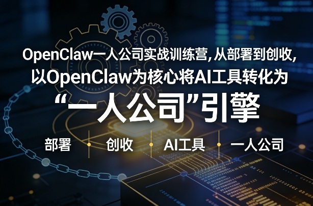 OpenClaw小龙虾+一人公司实战训练营，从部署到创收，将AI工具转化为“一人公司”引擎，低成本变现插图