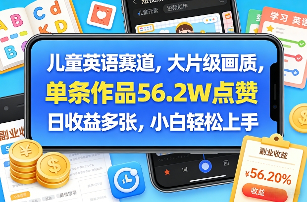 儿童英语赛道，大片级画质，单条作品56.2W点赞，日收益多张，小白轻松上手插图