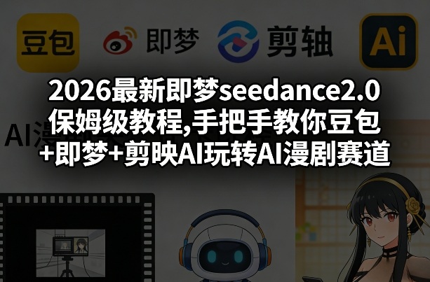 2026最新即梦seedance2.0保姆级教程,手把手教你豆包+即梦+剪映AI玩转AI漫剧赛道插图