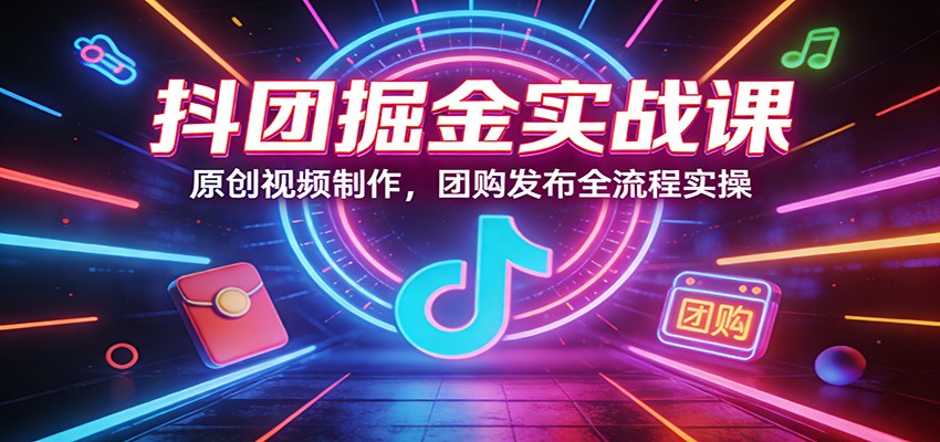 抖团掘金实战课：原创视频制作，团购发布全流程实操插图