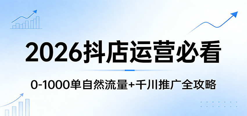 2026抖店运营必看:0-1000单自然流量+千川推广全攻略插图 2026抖店运营必看:0-1000单自然流量+千川推广全攻略插图