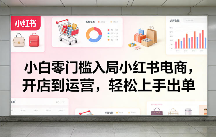小白零门槛入局小红书电商，开店到运营，轻松上手出单插图