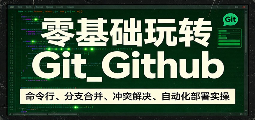 零基础玩转Git_Github：命令行、分支合并、冲突解决、自动化部署实操插图