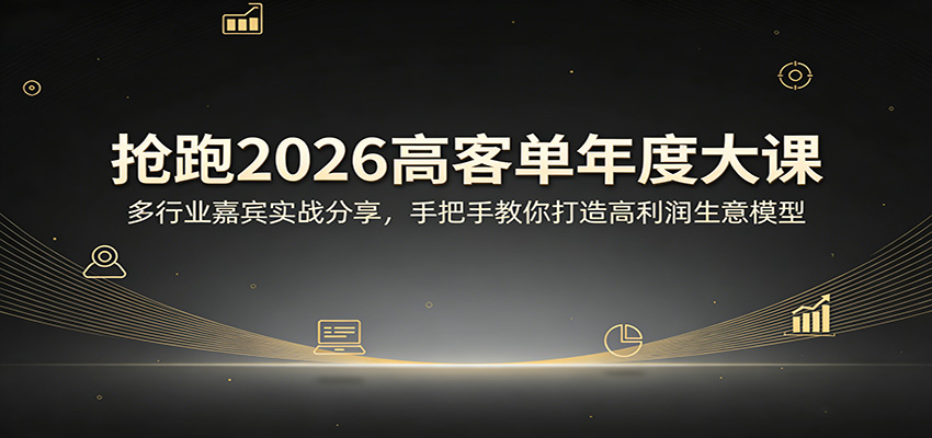 抢跑2026高客单年度大课：多行业嘉宾实战分享，手把手教你打造高利润生意模型插图