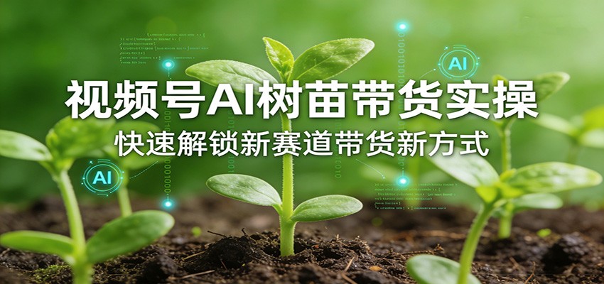视频号AI树苗带货实操,快速解锁新赛道带货新方式插图 视频号AI树苗带货实操,快速解锁新赛道带货新方式插图