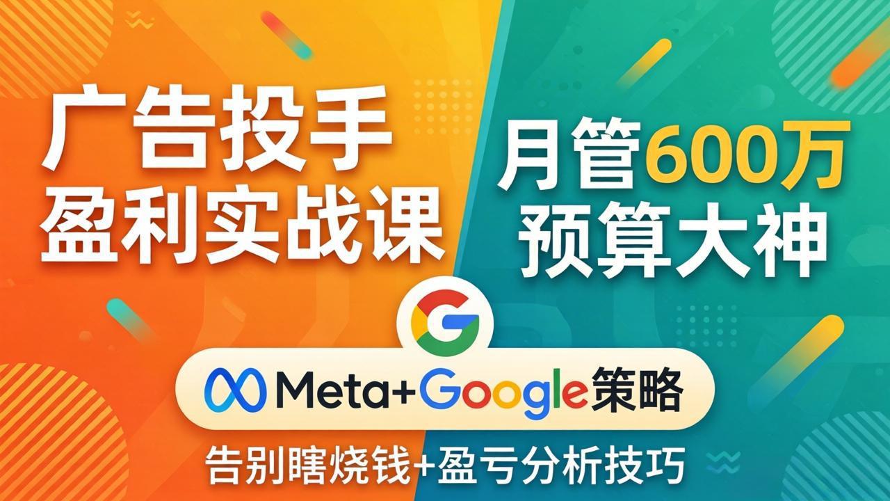 (17925期)广告投手盈利实战课:月管600万预算大神,带你告别瞎烧钱,Meta+Google策略+盈亏分析插图 (17925期)广告投手盈利实战课:月管600万预算大神,带你告别瞎烧钱,Meta+Google策略+盈亏分析插图