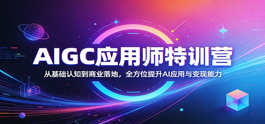 AIGC应用师特训营：从基础认知到商业落地，全方位提升AI应用与变现能力插图