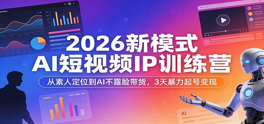 2026新模式AI短视频IP训练营：从素人定位到AI不露脸带货，3天暴力起号变现插图