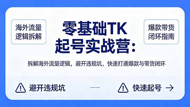 （18189期）零基础 TK 起号实战营：拆解海外流量逻辑，避开违规坑，快速打通爆款与带货闭环插图