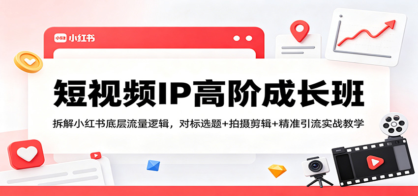 短视频IP高阶成长班：拆解小红书底层流量逻辑，对标选题+拍摄剪辑+ 精准引流实战教学插图