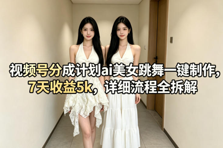 视频号分成计划ai美女跳舞一键制作，7天收益5k，详细流程全拆解插图