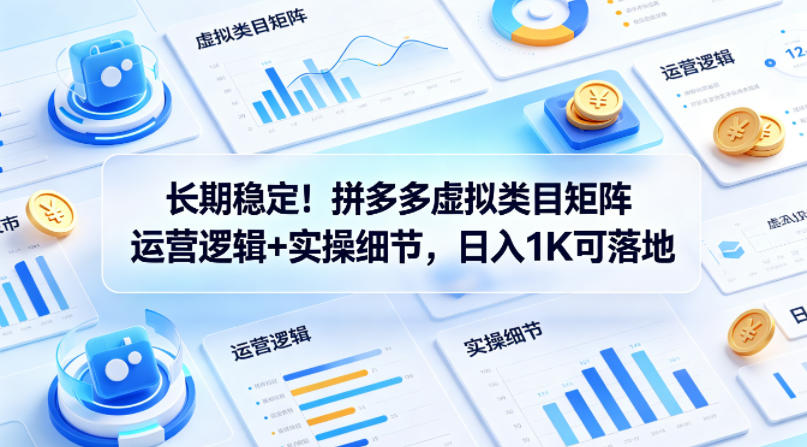 长期稳定！拼多多虚拟类目矩阵运营逻辑+实操细节，日入1K可落地插图