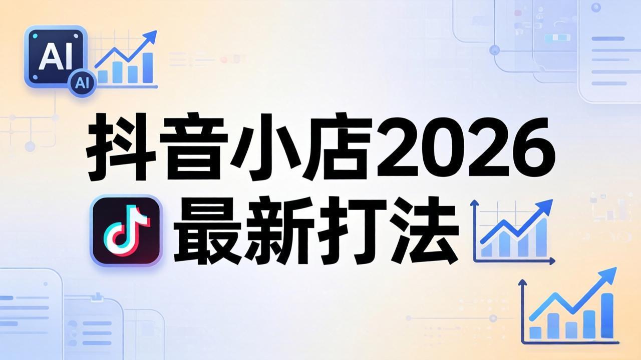 （18232期）抖音小店2026最新打法-更新2026：从入驻到爆款裂变，李老师拆解拼上抖+1688铺货全流程插图