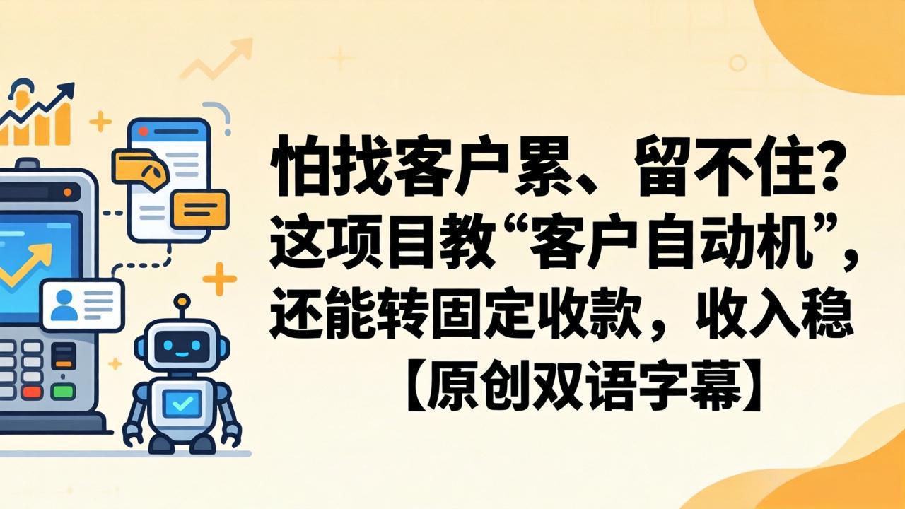 （18203期）怕找客户累、留不住？这项目教 “客户自动机”，还能转固定收款，收入稳【原创双语字幕】插图